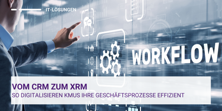 om CRM zum xRM: So digitalisieren KMUs alle Geschäftsprozesse effizient